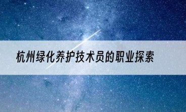 杭州绿化养护技术员的职业探索