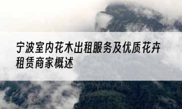 宁波室内花木出租服务及优质花卉租赁商家概述