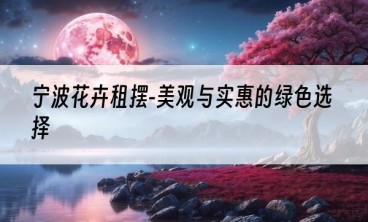 宁波花卉租摆-美观与实惠的绿色选择