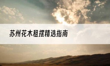 苏州花木租摆精选指南