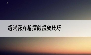 绍兴花卉租摆的摆放技巧