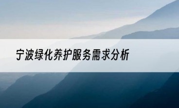 宁波绿化养护服务需求分析