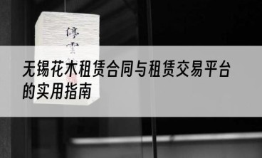无锡花木租赁合同与租赁交易平台的实用指南