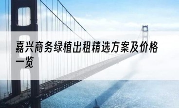 嘉兴商务绿植出租精选方案及价格一览