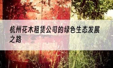 杭州花木租赁公司的绿色生态发展之路