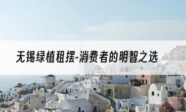 无锡绿植租摆-消费者的明智之选