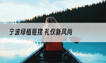 宁波绿植租摆 礼仪新风尚