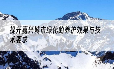 提升嘉兴城市绿化的养护效果与技术要求