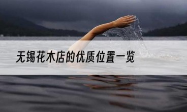 无锡花木店的优质位置一览