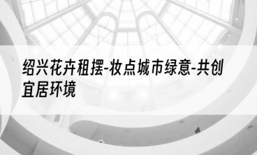 绍兴花卉租摆-妆点城市绿意-共创宜居环境