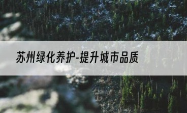 苏州绿化养护-提升城市品质