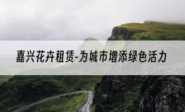 嘉兴花卉租赁-为城市增添绿色活力