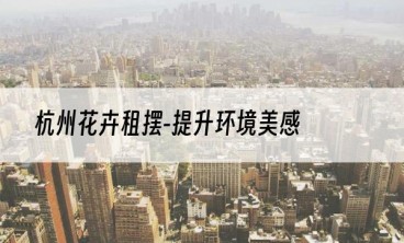 杭州花卉租摆-提升环境美感