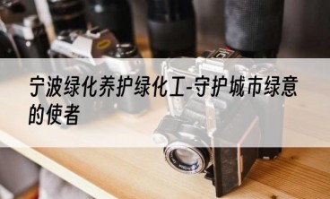 宁波绿化养护绿化工-守护城市绿意的使者