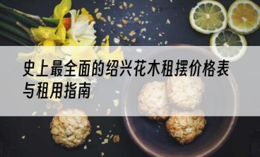 史上最全面的绍兴花木租摆价格表与租用指南